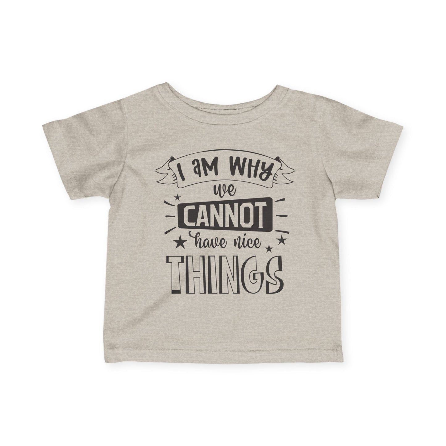 I Am Why We Cannot Have Nice Things Infant Soft T-Shirt