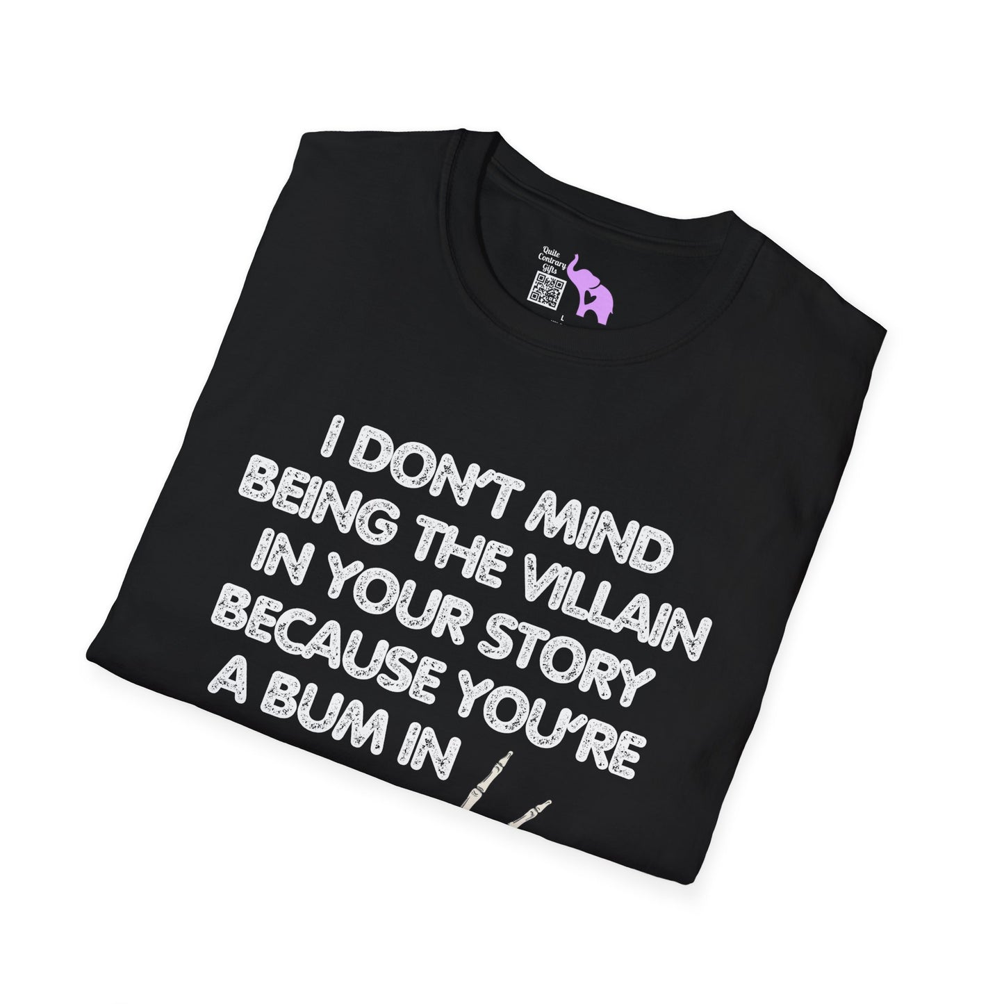 I Don't Mind Being The Villain In Your Story Because You're A Bum in Mine Adult T-shirt