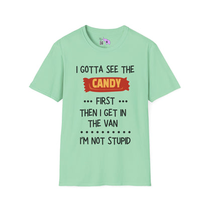 I Gotta See the Candy First Before I Get In The Van; I'm Not Stupid T-shirt