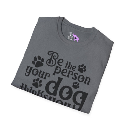 Be The Person Your Dog Thinks You Are T-shirt