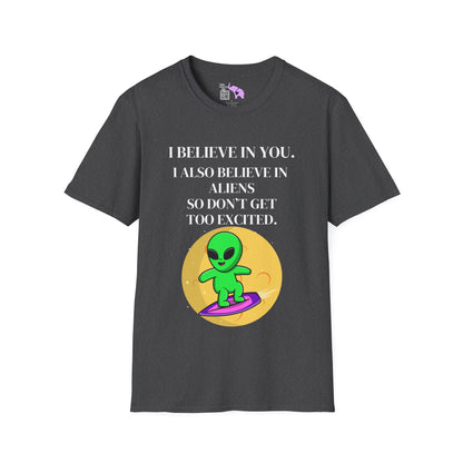I Believe In You. I Also Believe In Aliens So Don't Get Too Excited Adult T-shirt