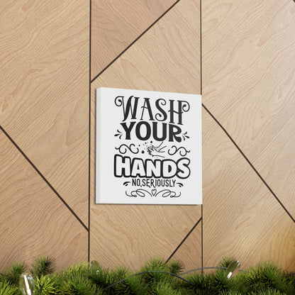 Wash Your Hands No Seriously Canvas Square Wraps w/o Frame