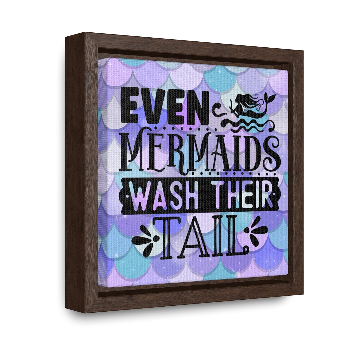 Even Mermaids Wash Their Tail Canvas Wraps, Square Frame