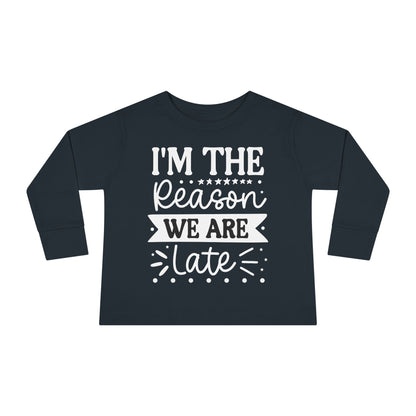 I'm The Reason We Are Late Toddler Long Sleeve Tee