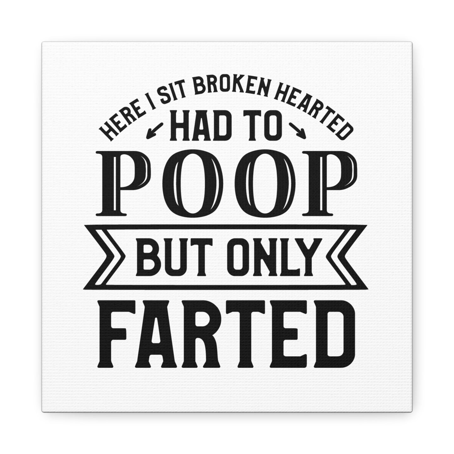 Here I Sit Brokenhearted Had To Poop But Only Farted Canvas Art