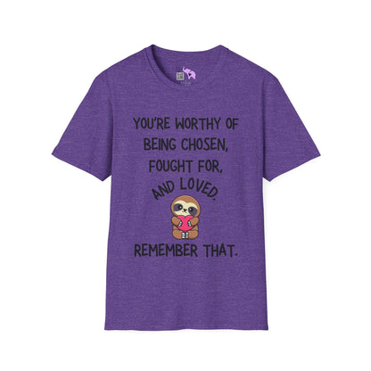 You're Worthy of Being Chosen, Fought For, And Loved. Remember That. T-shirt