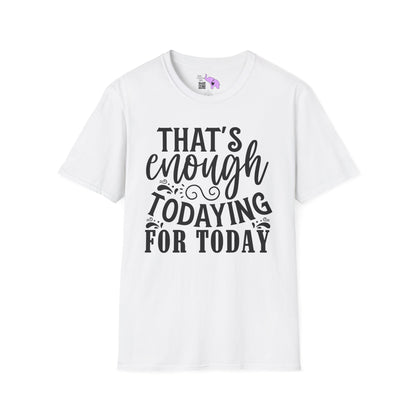 That's Enough Todaying For Today Adult T-shirt