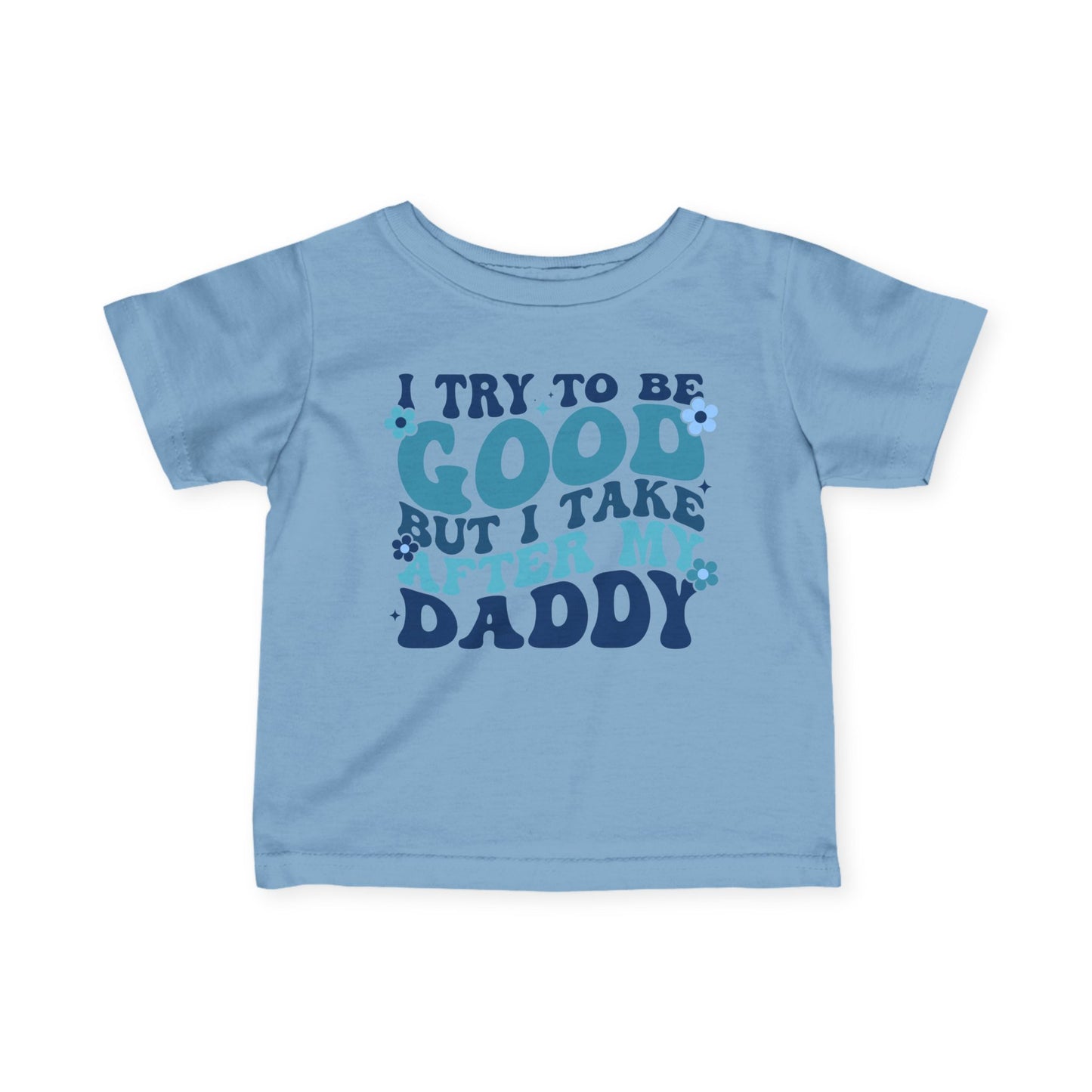 I Try To Be Good But I Take After My Daddy Infant Soft T-Shirt