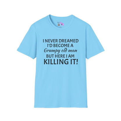 I Never Dreamed I'd Become a Grumpy Old Man But Here I Am Killing It! Adult T-shirt
