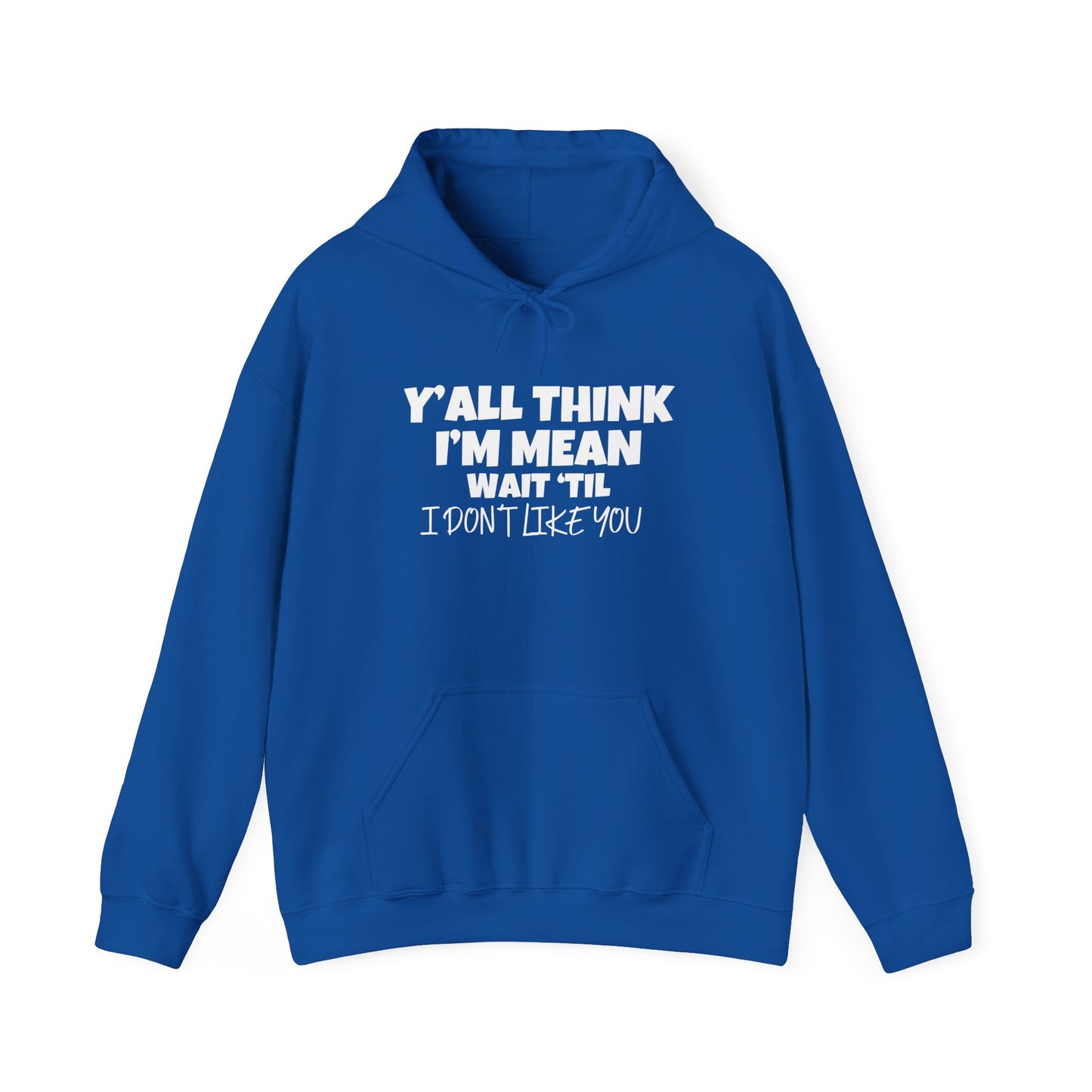 Y'all Think I'm Mean Wait 'Til I Don't Like You Adult Heavy Blend™ Hoodie
