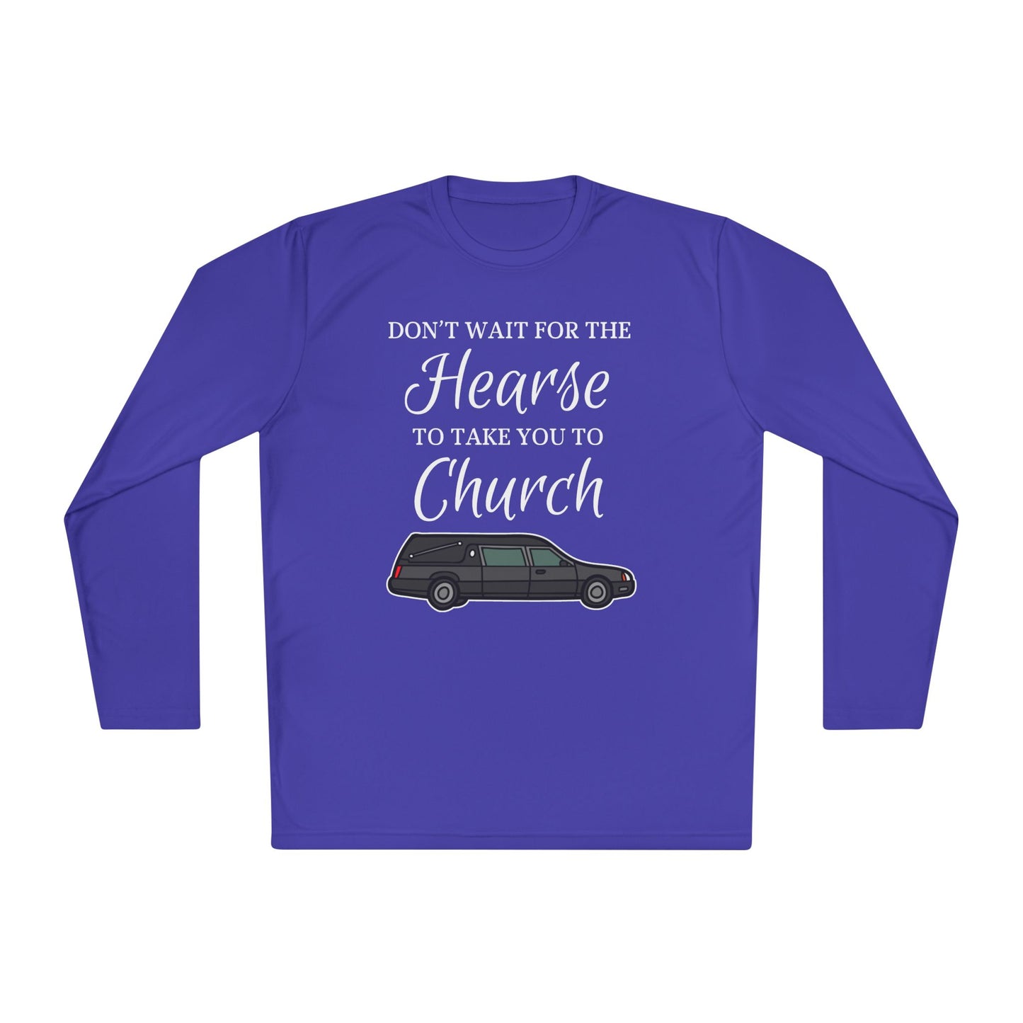 Don't Wait For The Hearse To Take You To Church Adult Long Sleeve Tee