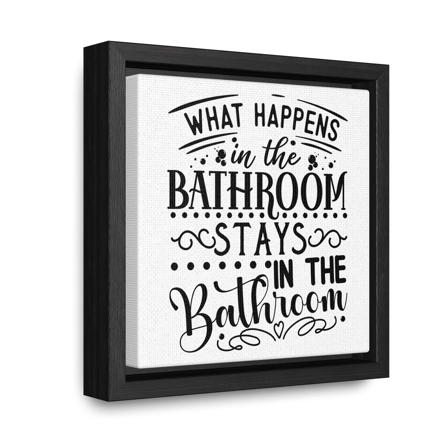 What Happens In The Bathroom Stays In The Bathroom Canvas Wraps, Square Frame