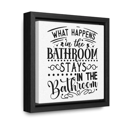 What Happens In The Bathroom Stays In The Bathroom Canvas Wraps, Square Frame