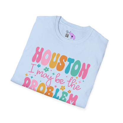 Houston I May Be The Problem Adult T-shirt