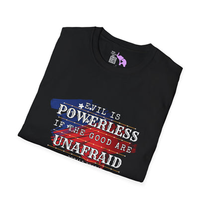 Evil is Powerless if the Good are Unafraid Adult T-shirt