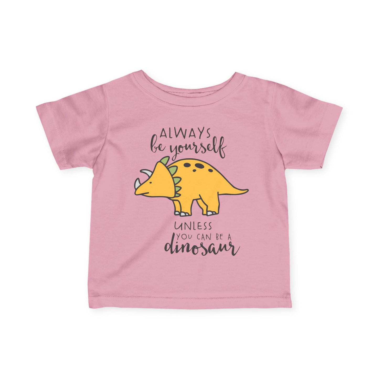 Always Be Yourself Unless You Can Be A Dinosaur Infant Soft T-Shirt