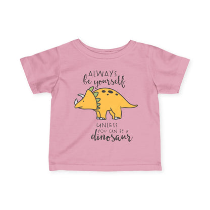 Always Be Yourself Unless You Can Be A Dinosaur Infant Soft T-Shirt