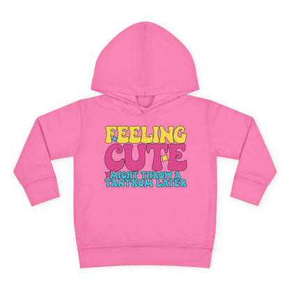 Feeling Cute Might Throw A Tantrum Later Toddler Hoodie