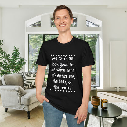 We Can't All Look Good At The Same Time. It's Either Me, The Kids, or the House Adult T-shirt