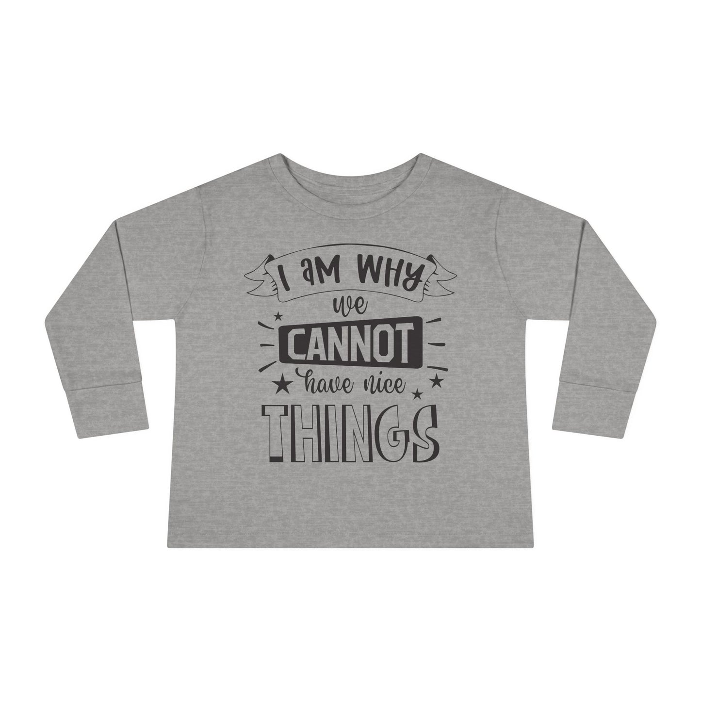 I Am Why We Cannot Have Nice Things Long Sleeve Tee