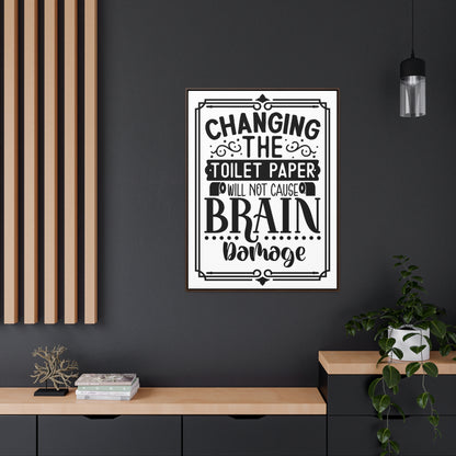 Changing The Toilet Paper Will Not Cause Brain Damage Canvas Wraps, Vertical Frame