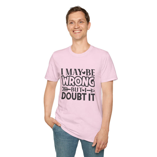 I May Be Wrong But I Doubt It T-shirt