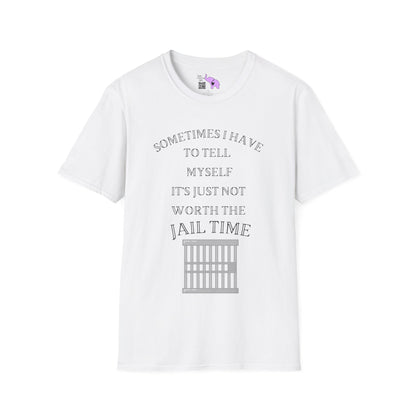 Sometimes I Have To Tell Myself that it's Just Not Worth The Jail Time T-shirt