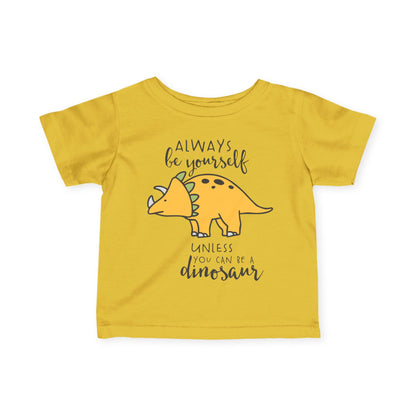 Always Be Yourself Unless You Can Be A Dinosaur Infant Soft T-Shirt