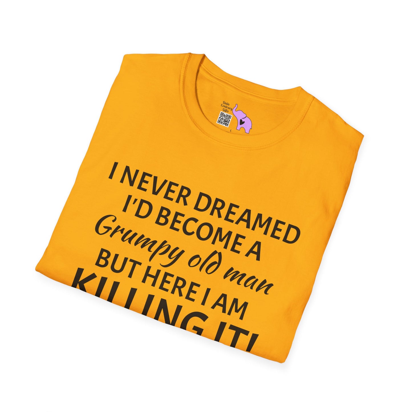 I Never Dreamed I'd Become a Grumpy Old Man But Here I Am Killing It! Adult T-shirt
