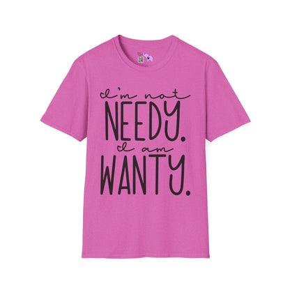 I'm Not Needy I Am Wanty Adult T-shirt