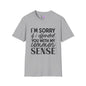 I'm Sorry If My Common Sense Offended You T-shirt