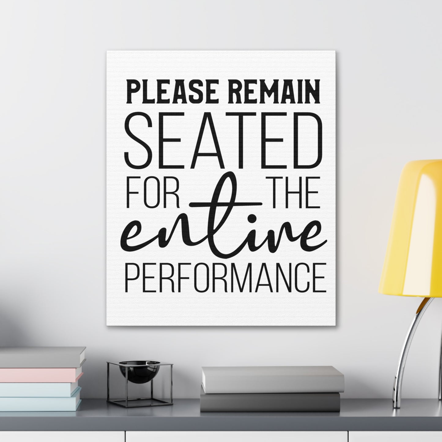 Please Remain Seated For The Entire Performance Canvas Vertical Wraps w/o Frame