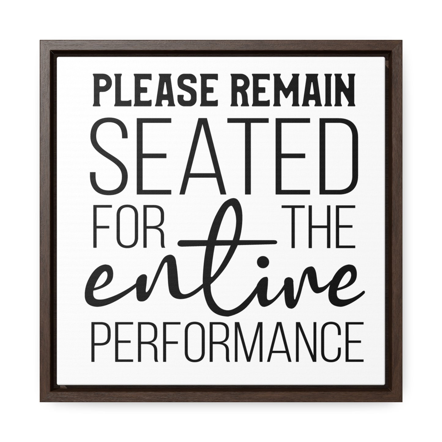 Please Remain Seated For The Entire Performance Canvas Wraps, Square Frame