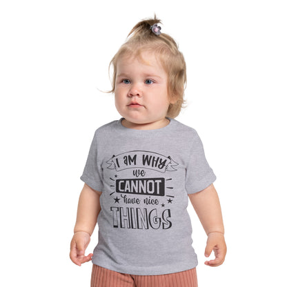 I Am Why We Cannot Have Nice Things Infant T-Shirt