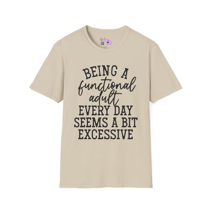 Being A Functional Adult Every Day Seems A Bit Excessive Adult T-shirt