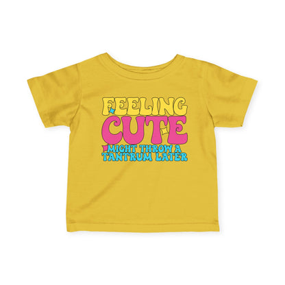 Feeling Cute Might Throw A Tantrum Later Infant Soft T-Shirt