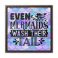 Even Mermaids Wash Their Tail Canvas Wraps, Square Frame