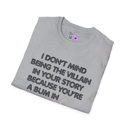 I Don't Mind Being The Villain In Your Story Because You're A Bum in Mine Adult T-shirt