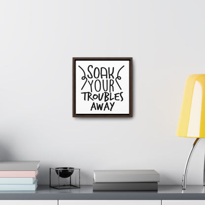 Soak Your Troubles Away Canvas Wraps, Square Frame