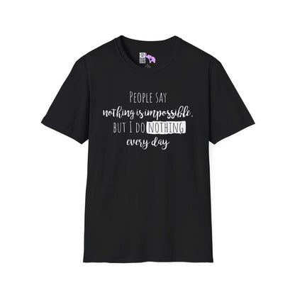People Say Nothing Is Impossible But I Do Nothing Every Day Adult T-shirt
