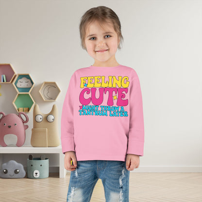 Feeling Cute Might Throw A Tantrum Later Toddler Long Sleeve Tee