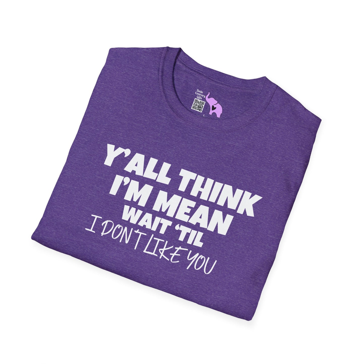 Y'all Think I'm Mean Wait 'til I Don't Like You Adult T-shirt