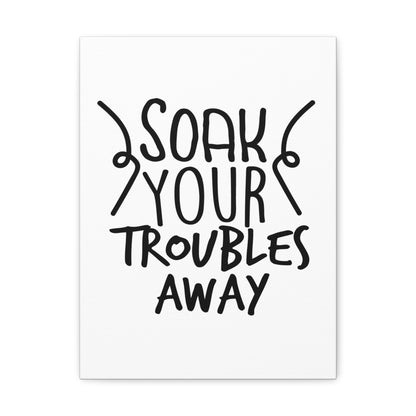 Soak Your Troubles Away Canvas Vertical Wraps w/o Frame