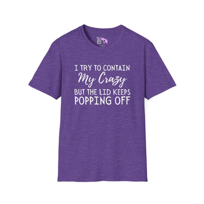 I Try to Contain My Crazy But The Lid Keeps Popping Off T-shirt