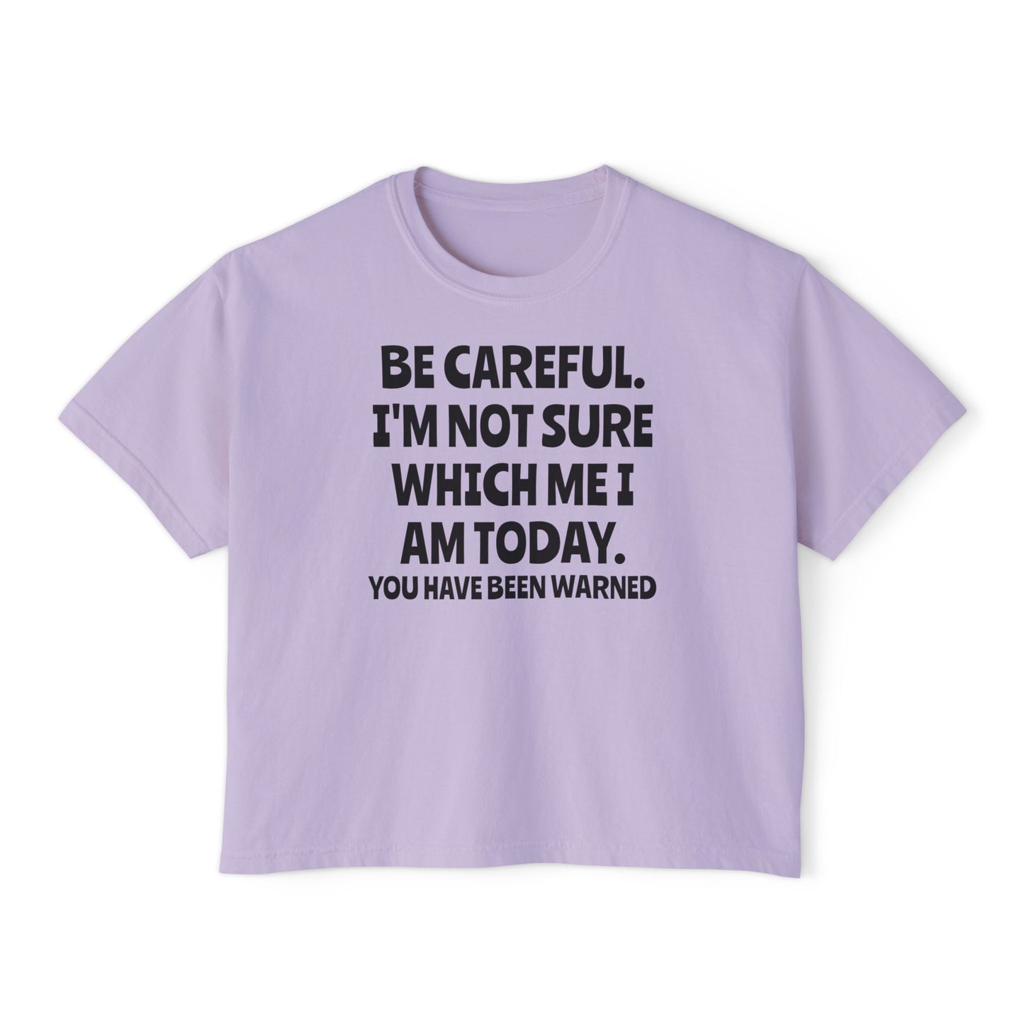 Be Careful I'm Not Sure Which Me I Am Today Women's Boxy Tee