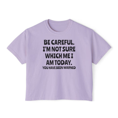 Be Careful I'm Not Sure Which Me I Am Today Women's Boxy Tee