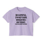 Be Careful I'm Not Sure Which Me I Am Today Women's Boxy Tee