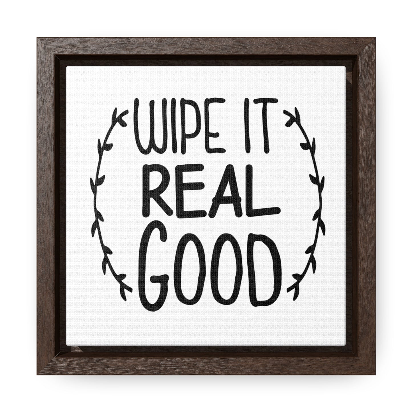 Wipe It Real Good Canvas Wraps, Square Frame