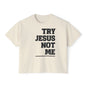 Try Jesus Not Me Women's Boxy Tee