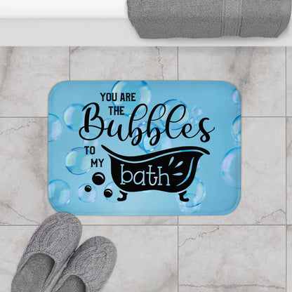 You Are The Bubbles To My Bath Bath Mat